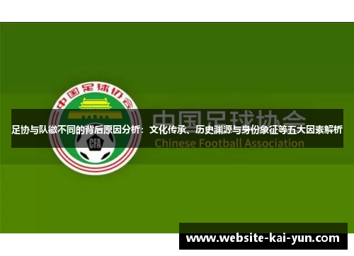 足协与队徽不同的背后原因分析：文化传承、历史渊源与身份象征等五大因素解析