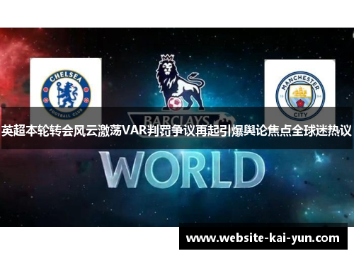 英超本轮转会风云激荡VAR判罚争议再起引爆舆论焦点全球迷热议