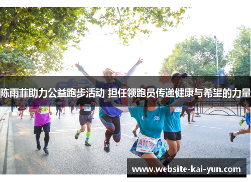陈雨菲助力公益跑步活动 担任领跑员传递健康与希望的力量