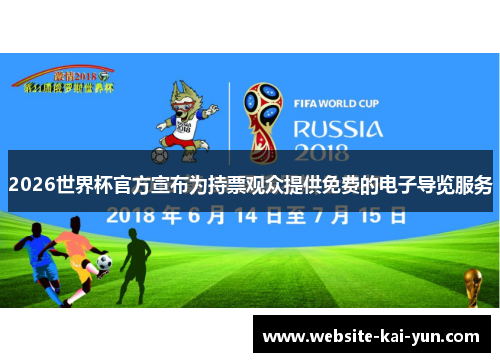 2026世界杯官方宣布为持票观众提供免费的电子导览服务 2026世界杯官方宣布为持票观众提供免费的电子导览服务