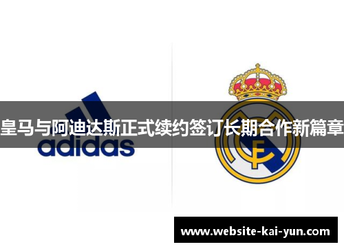 皇马与阿迪达斯正式续约签订长期合作新篇章